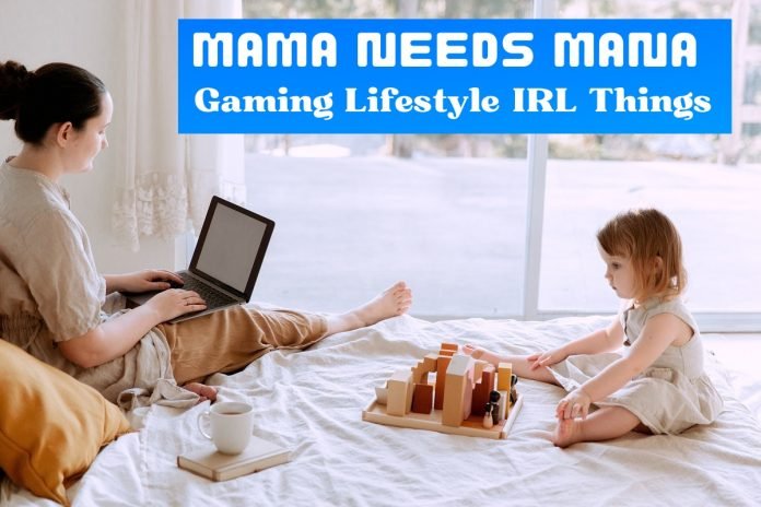 Mama Needs Mana Gaming Lifestyle irl Things